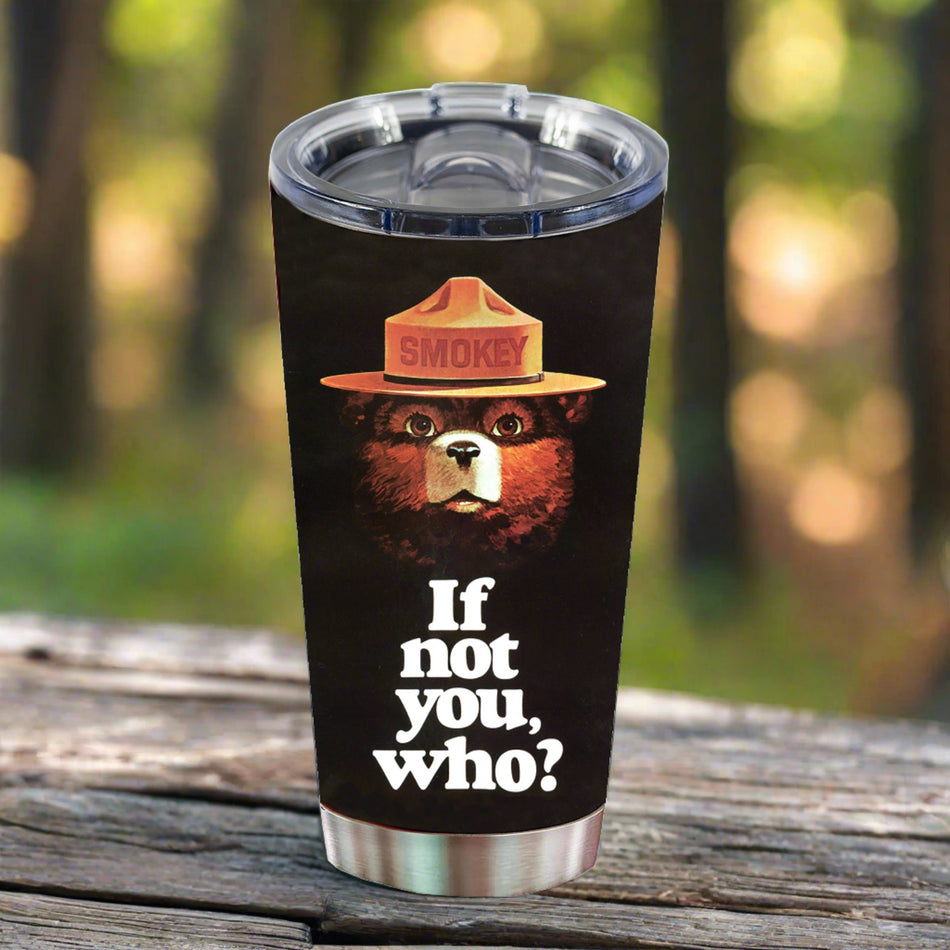 Tumbler 20oz-Smokey Bear If Not You Who